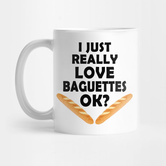 I Just Really Love Baguettes - Funny French Baguette by TheInkElephant